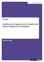 Healthcare In Uganda. Service Quality And Patient Satisfaction In Hospitals Anon