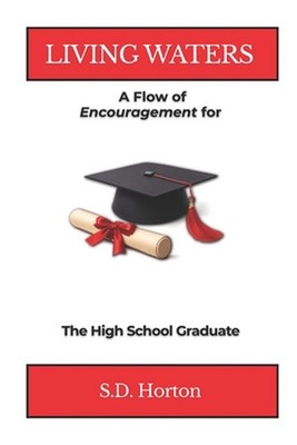 Living Waters: A Flow of Encouragement for the High School Graduate by S.D. Hort