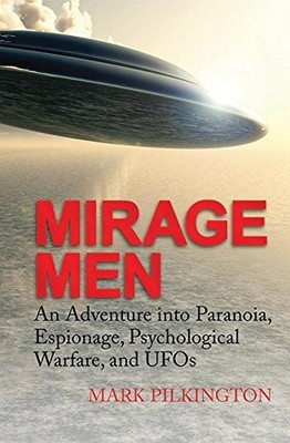 MIRAGE MEN: AN ADVENTURE INTO PARANOIA, ESPIONAGE, By Mark Pilkington EXCELLENT