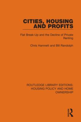 Cities, Housing and Profits : Flat Break-up and the Decline of Private Rentin...