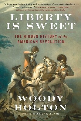 Liberty Is Sweet: The Hidden History of the American Revolution Holton, Woody