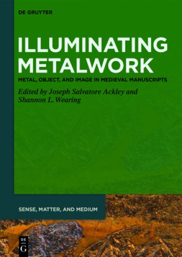 Illuminating Metalwork: Metal, Object, and Image in Medieval Manuscripts