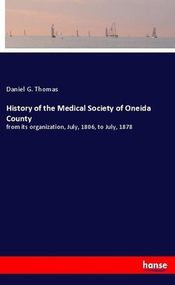 History of the Medical Society of Oneida County Daniel G. Thomas