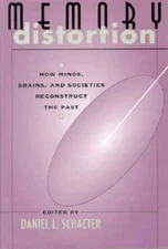 Memory Distortion : How Minds, Brains, and Societies Reconstruct