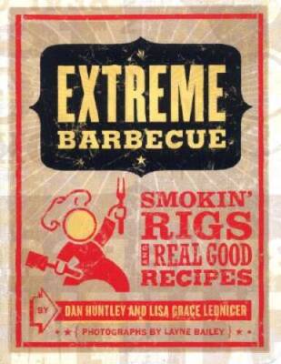 Extreme Barbecue: Smokin' Rigs and 100 Real-Good Recipes - Paperback - GOOD