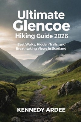 Ultimate Glencoe Hiking Guide 2026: Best Walks, Hidden Trails, and Breathtaking 