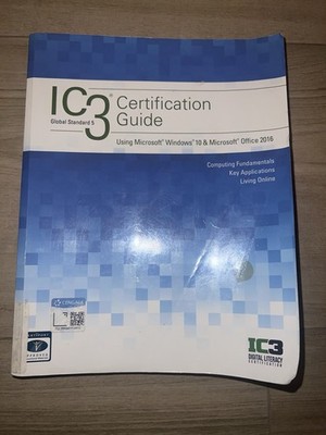 IC3 Certification Guide Using Microsoft Windows 10 & Microsoft Office 2016 by C