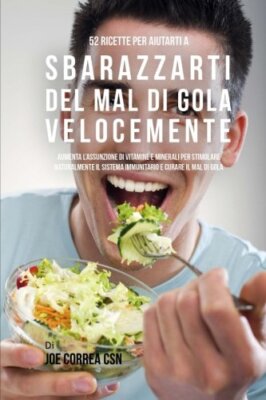 52 Ricette Per Aiutarti A Sbarazzarti Del Mal Di Gola Velocemente: Aumenta La-,