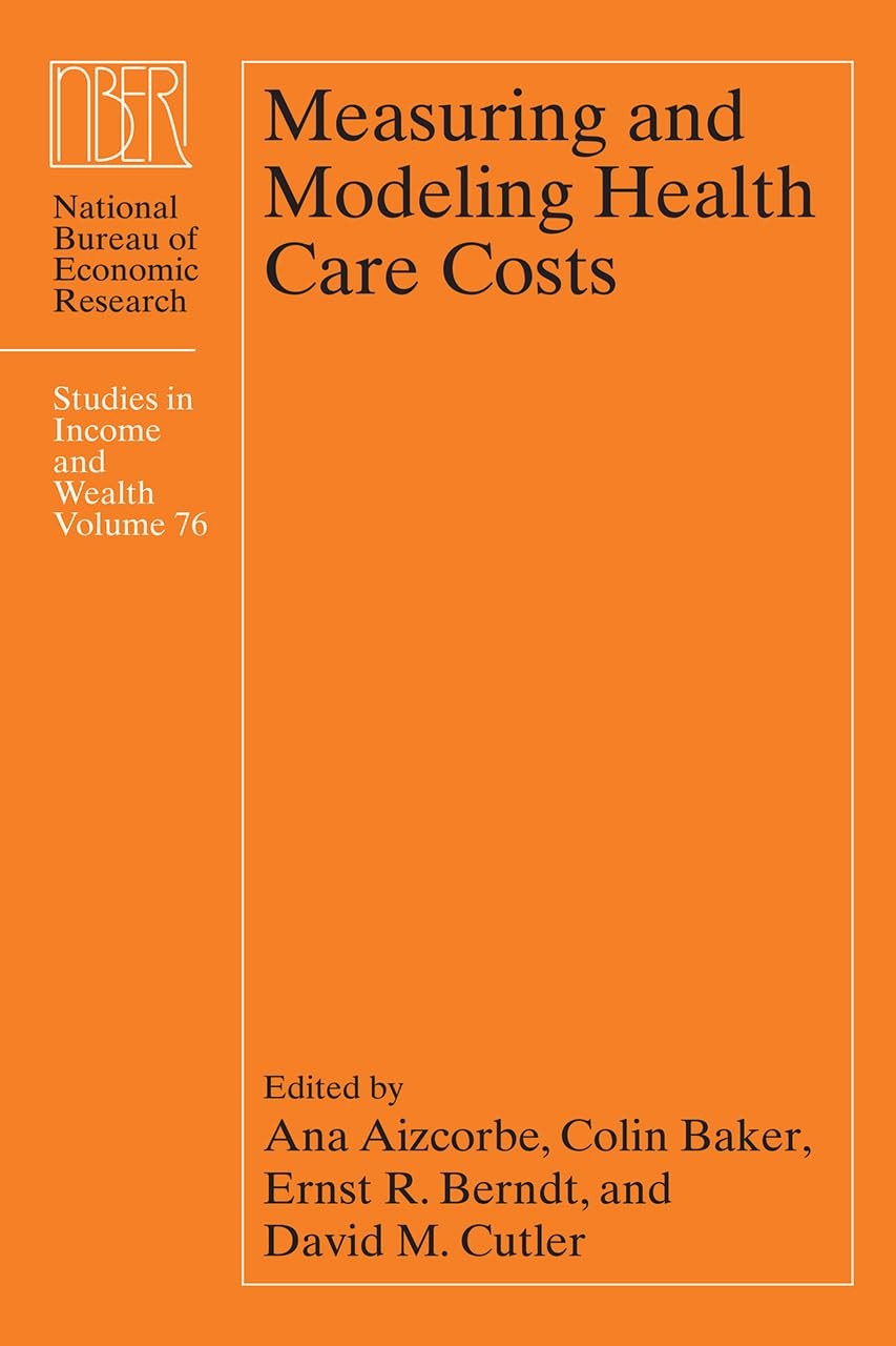 Measuring And Modeling Health Care Costs (Volume 76) (National Bureau Of Eco...