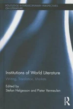 Institutions of World Literature : Writing, Translation, Markets, Hardcover b...