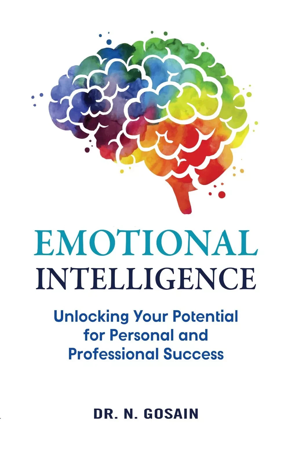 Emotional Intelligence: Unlocking Your Potential For Personal by Dr. N. Gosain