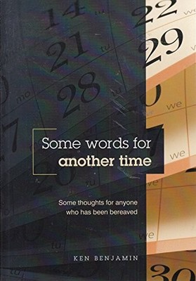 Some Words for Another Time: Some Thoughts for Anyone Who Has Been Bereaved, Ben