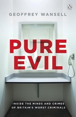 Pure Evil: Inside the Minds and Cri..., Wansell, Geoffr