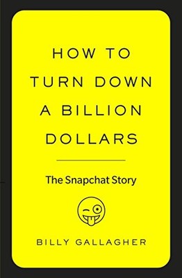 How to Turn Down a Billion Dollars: The Snapchat  by Gallagher, Billy 0753557584