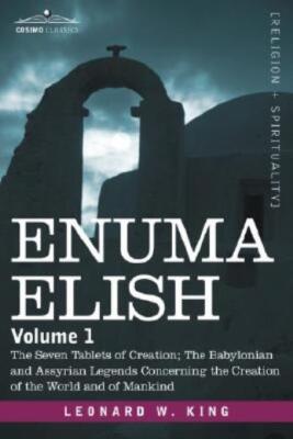Enuma Elish: Volume 1: The Seven Tablets Of Creation; The Babylonian And As...
