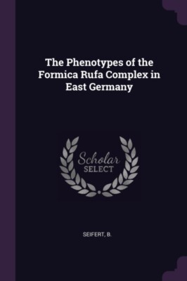 Seifert - Phenotypes of the Formica Rufa Complex in East Germany - New - X555z