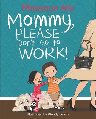 Mommy, Please Don't Go to Work!