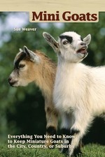 Mini Goats: Everything You Need to Know to Keep Miniature Goats in the City,...