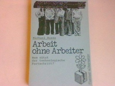 Arbeit ohne Arbeiter: Wem nützt der technologische Fortschritt. (Nr. 4015) Busse