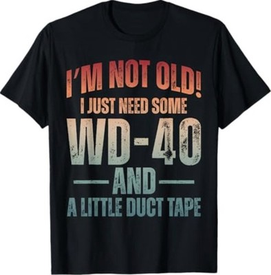 I'm Not Old I Just Need Some WD-40 & A Little Duct Tape T-Shirt