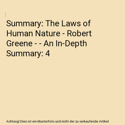 Summary: The Laws of Human Nature - Robert Greene - - An In-Depth Summary: 4