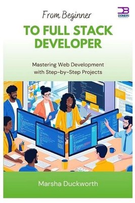 From Beginner to Full Stack Developer: Mastering Web Development with Step-by-St