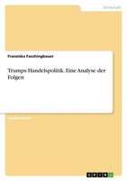 Trumps Handelspolitik. Eine Analyse Der Folgen Franziska Faschingbauer