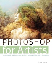 Photoshop for Artists: A Complete Guide for Fine Artists, Photographers, and...
