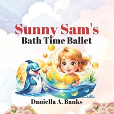 Sunny Sam's Bath Time Ballet by Daniella A. Banks Paperback Book