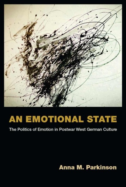 An Emotional State – The Politics of Emotion in Postwar West German Culture