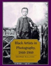 Black Artists in Photography, 1840-1940 by George Sullivan