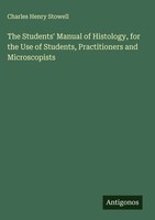 Charles Henry Stowell | The Students' Manual Of Histology, For The Use Of...