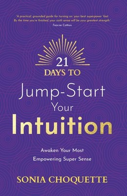 21 Days to Jump-Start Your Intuition: Awaken Your Most Empowering Super Sens...