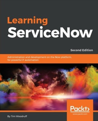 Woodruff - Learning ServiceNow - Second Edition  Administration and de - E555z