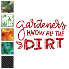 Gardeners Know All The Dirt, Vinyl Decal Sticker, 40 Patterns & 3 Sizes, #6512