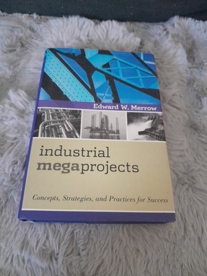 Industrial Megaprojects : Concepts, Strategies, and Practices for Success by...