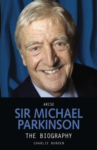 Arise Sir Michael Parkinson,Charlie Burden