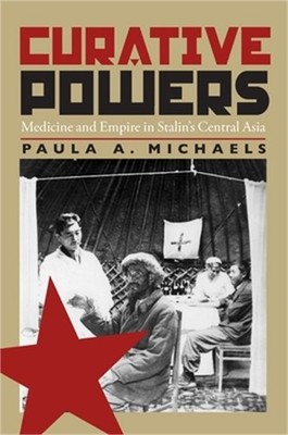 Curative Powers: Medicine and Empire in Stalin's Central Asia (Paperback or Soft