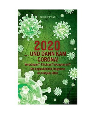 2020 ... und dann kam Corona!: Verdrängen?! Flüchten?! Akzeptieren?! Die ungla
