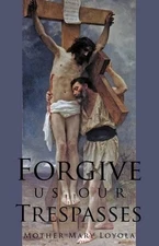 Forgive us our Trespasses: Talks Before Confession by Mother Mary Loyola (Englis