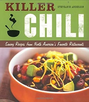 Killer Chili : Savory Recipes from North America's Favorite Chill