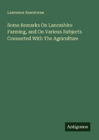 Some Remarks On Lancashire Farming, And On Various Subjects Connected With The A