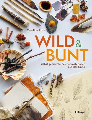 wild und bunt - selbst gemachte Zeichenmaterialien aus der Natur | Caroline Ross