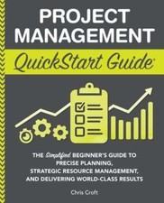 Project Management QuickStart Guide: "The Simplified Beginner's Guide to Precise