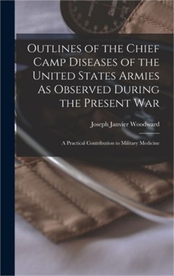 Outlines of the Chief Camp Diseases of the United States Armies As Observed Duri