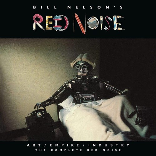 Art/Empire/Industry: The Complete Red Noise by Bill Nelson's Red Noise