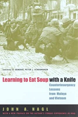 Learning to Eat Soup with a Knife: Counterinsurgency Lessons from Malaya and ...