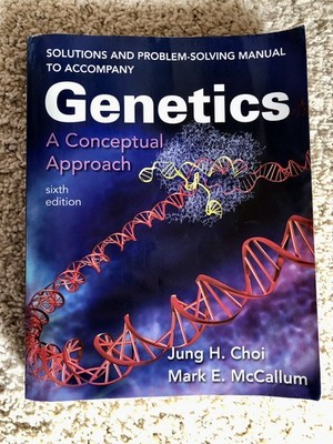 Solutions & Problem Solving Manual: Genetics A Conceptual Approach Choi (6th Ed)