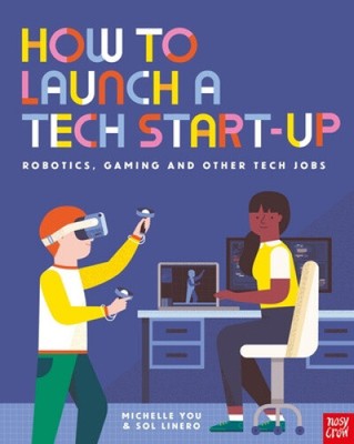 How to Launch a Tech Start-Up: Robotics, Gaming and Other Tech Jobs (How to be