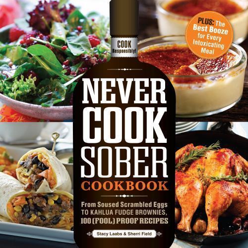 Never Cook Sober Cookbook: From Soused Scrambled Eggs to Kahlua Fudge... - Picture 1 of 1